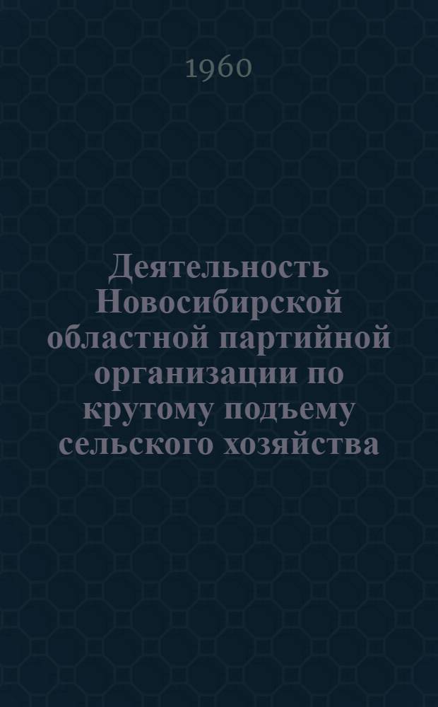 Деятельность Новосибирской областной партийной организации по крутому подъему сельского хозяйства (1953-1958 годы) : Автореферат дис. на соискание учен. степени кандидата ист. наук