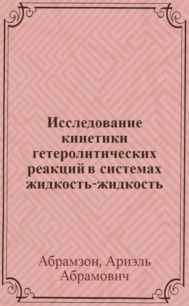 Исследование кинетики гетеролитических реакций в системах жидкость-жидкость : Автореферат дис. на соискание учен. степени д-ра техн. наук : (347)