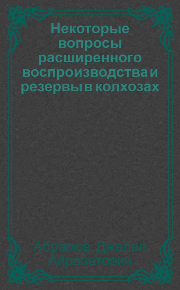 Некоторые вопросы расширенного воспроизводства и резервы в колхозах : Автореферат дис. на соискание учен. степени доктора экон. наук