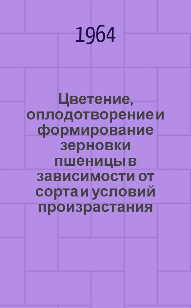Цветение, оплодотворение и формирование зерновки пшеницы в зависимости от сорта и условий произрастания : Автореферат дис. на соискание учен. степени доктора с.-х. наук