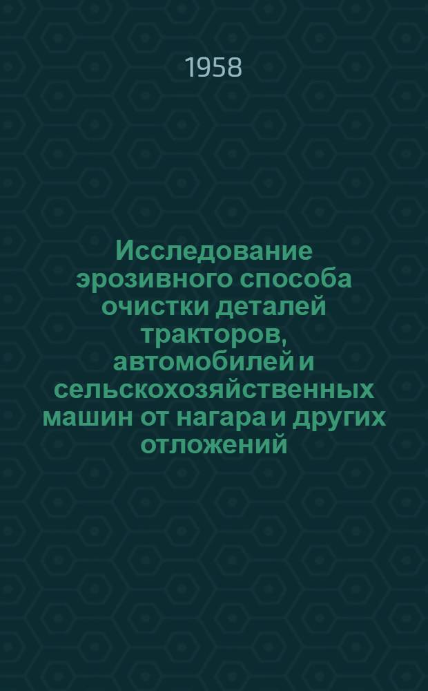 Исследование эрозивного способа очистки деталей тракторов, автомобилей и сельскохозяйственных машин от нагара и других отложений : Автореферат дис., представл. на соискание учен. степени кандидата техн. наук