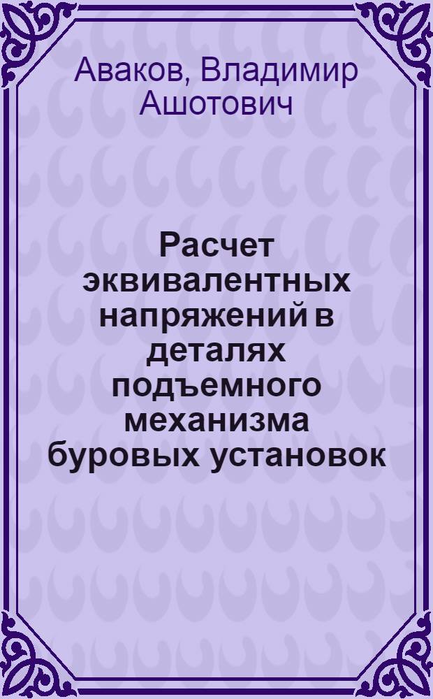 Расчет эквивалентных напряжений в деталях подъемного механизма буровых установок : Автореферат дис., представл. на соискание учен. степени кандидата техн. наук