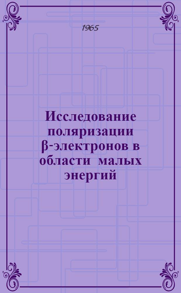 Исследование поляризации β-электронов в области малых энергий : Автореферат дис. на соискание учен. степени кандидата физ.-мат. наук