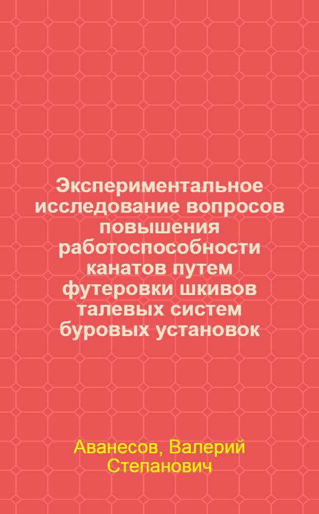 Экспериментальное исследование вопросов повышения работоспособности канатов путем футеровки шкивов талевых систем буровых установок : Автореферат дис. на соискание учен. степени канд. техн. наук