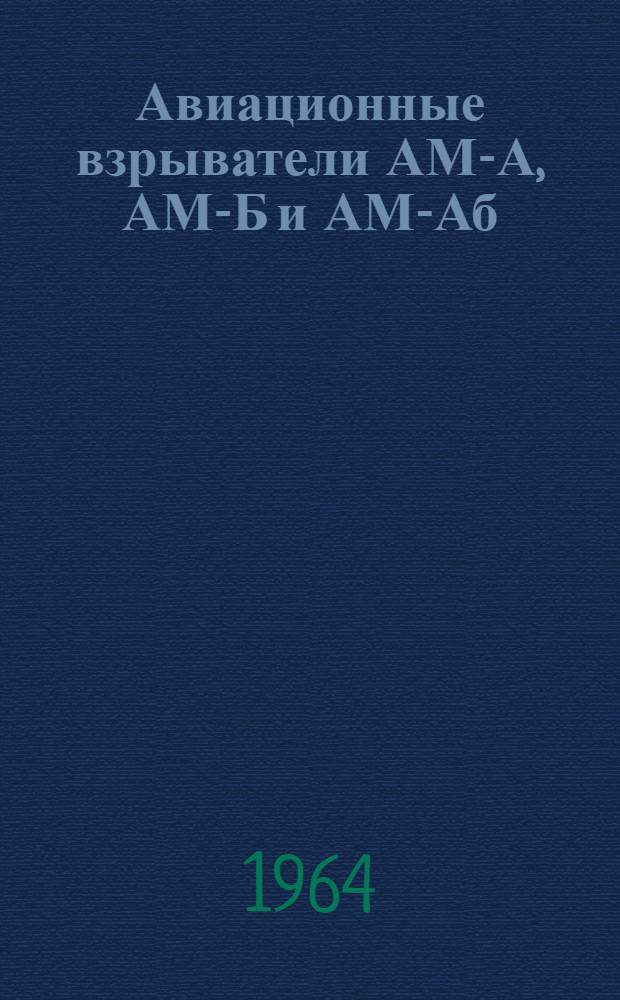 Авиационные взрыватели АМ-А, АМ-Б и АМ-Аб/в : Краткое описание и указания по подготовке к применению