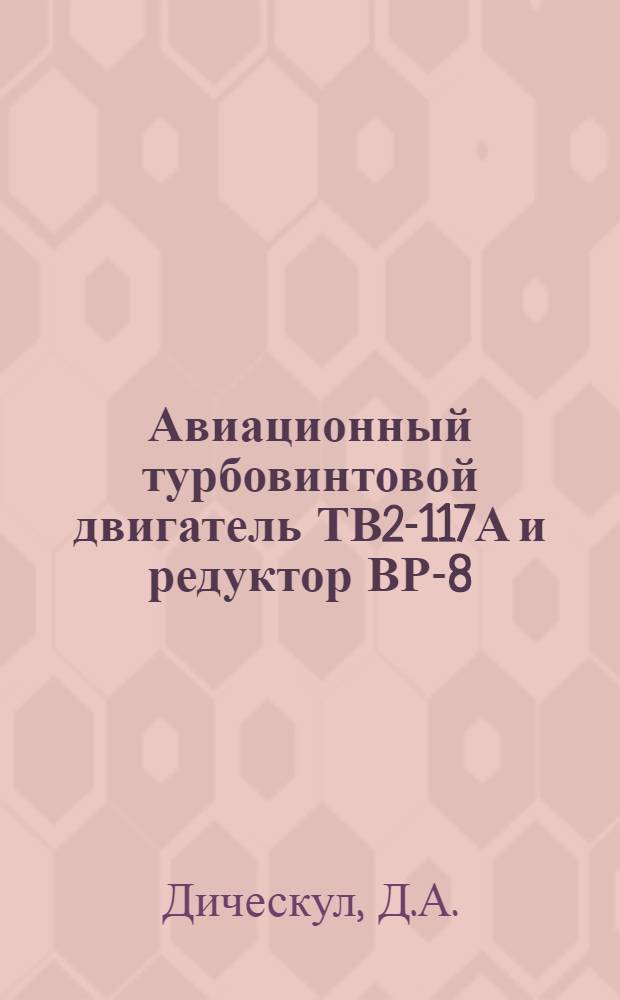 Авиационный турбовинтовой двигатель ТВ2-117А и редуктор ВР-8 : Техн. описание