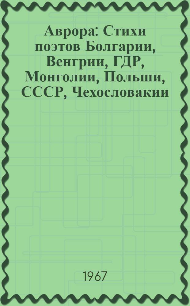 Аврора : Стихи поэтов Болгарии, Венгрии, ГДР, Монголии, Польши, СССР, Чехословакии