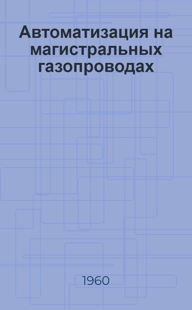 Автоматизация на магистральных газопроводах : Сборник статей