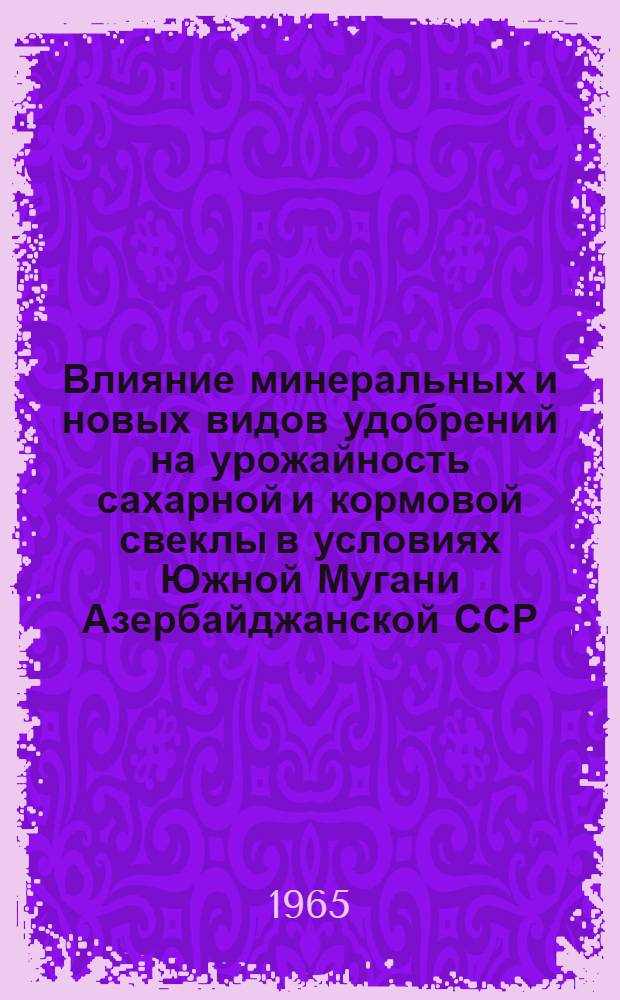 Влияние минеральных и новых видов удобрений на урожайность сахарной и кормовой свеклы в условиях Южной Мугани Азербайджанской ССР : Автореферат дис. на соискание учен. степени канд. с.-х. наук