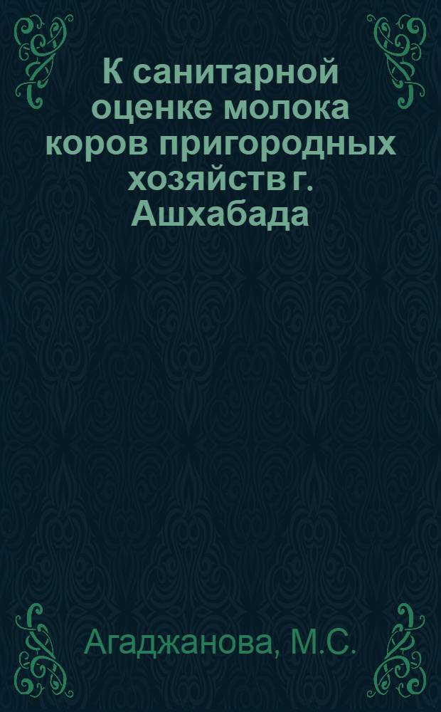 К санитарной оценке молока коров пригородных хозяйств г. Ашхабада : Автореферат дис. на соискание учен. степени канд. вет. наук : (806)