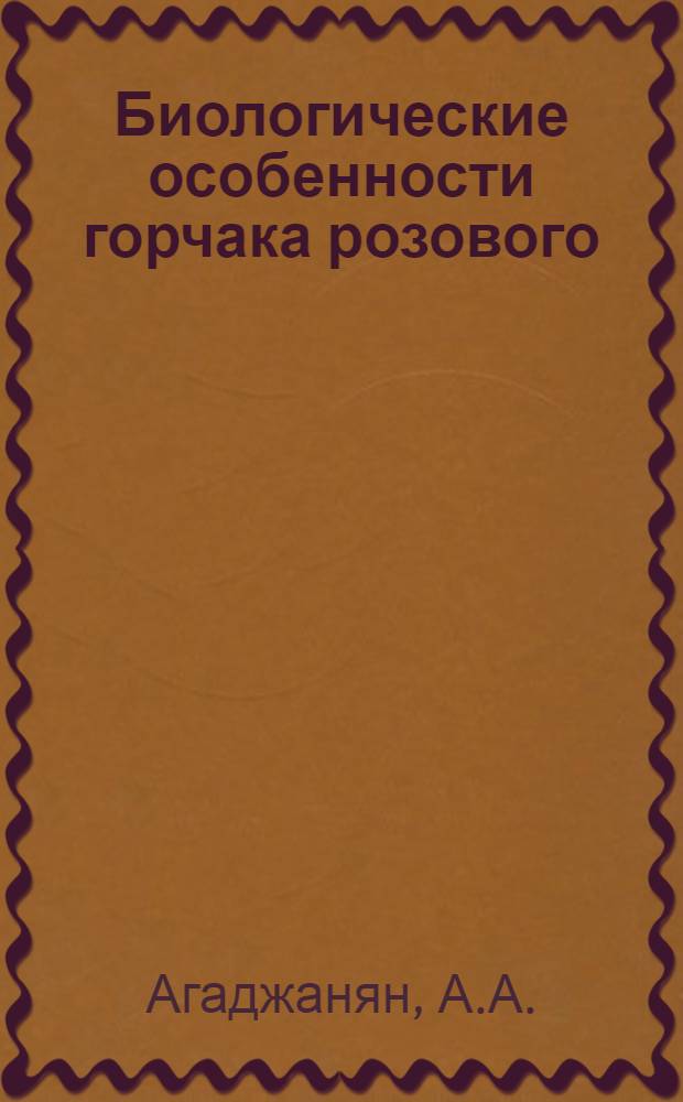 Биологические особенности горчака розового (Acroptilon picris C. A. M.) и борьба с ним в условиях Араратской равнины Армянской ССР : Автореферат дис. на соискание учен. степени канд. с.-х. наук : (530)