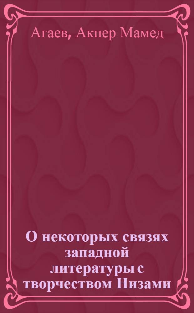 О некоторых связях западной литературы с творчеством Низами : Автореферат дис. на соискание учен. степени кандидата филол. наук