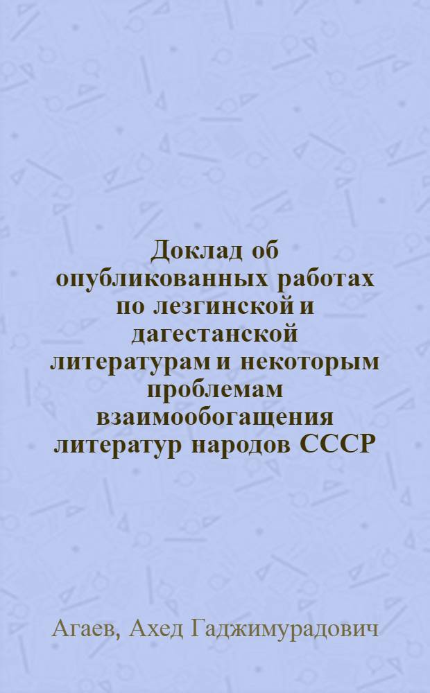 Доклад об опубликованных работах по лезгинской и дагестанской литературам и некоторым проблемам взаимообогащения литератур народов СССР : Работы представлены на соискание учен. степени кандидата филол. наук