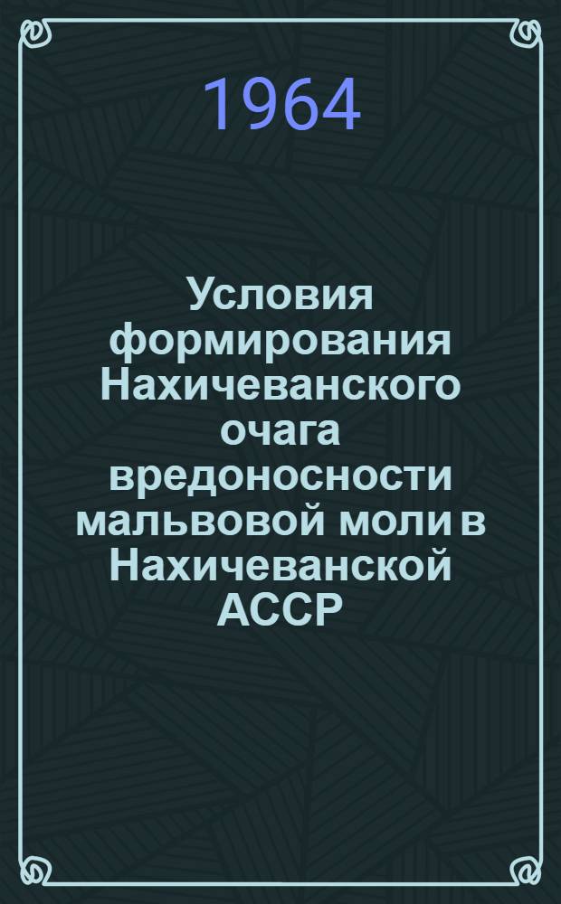 Условия формирования Нахичеванского очага вредоносности мальвовой моли в Нахичеванской АССР : Автореферат дис. на соискание учен. степени кандидата с.-х. наук
