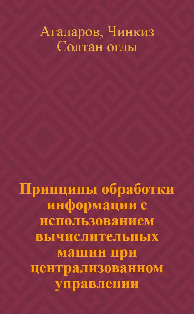Принципы обработки информации с использованием вычислительных машин при централизованном управлении, контроле и учете на объектах хранения и компаундирования нефтепродуктов : Автореферат дис., представл. на соискание учен. степени кандидата техн. наук