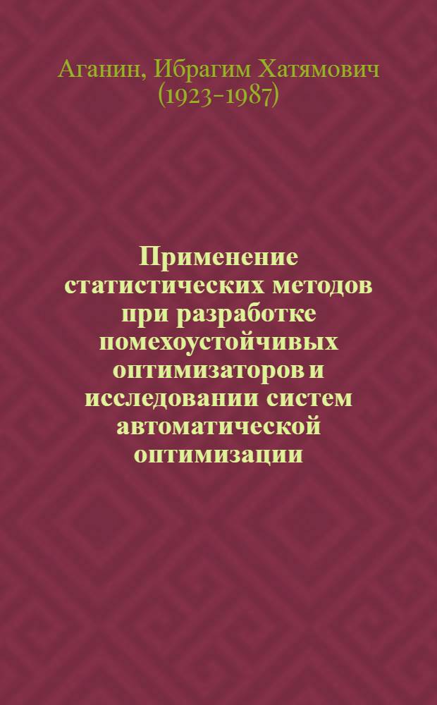 Применение статистических методов при разработке помехоустойчивых оптимизаторов и исследовании систем автоматической оптимизации : Автореферат дис. на соискание учен. степени кандидата техн. наук