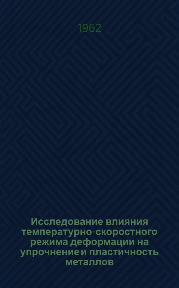 Исследование влияния температурно-скоростного режима деформации на упрочнение и пластичность металлов : Автореферат дис. на соискание учен. степени кандидата техн. наук