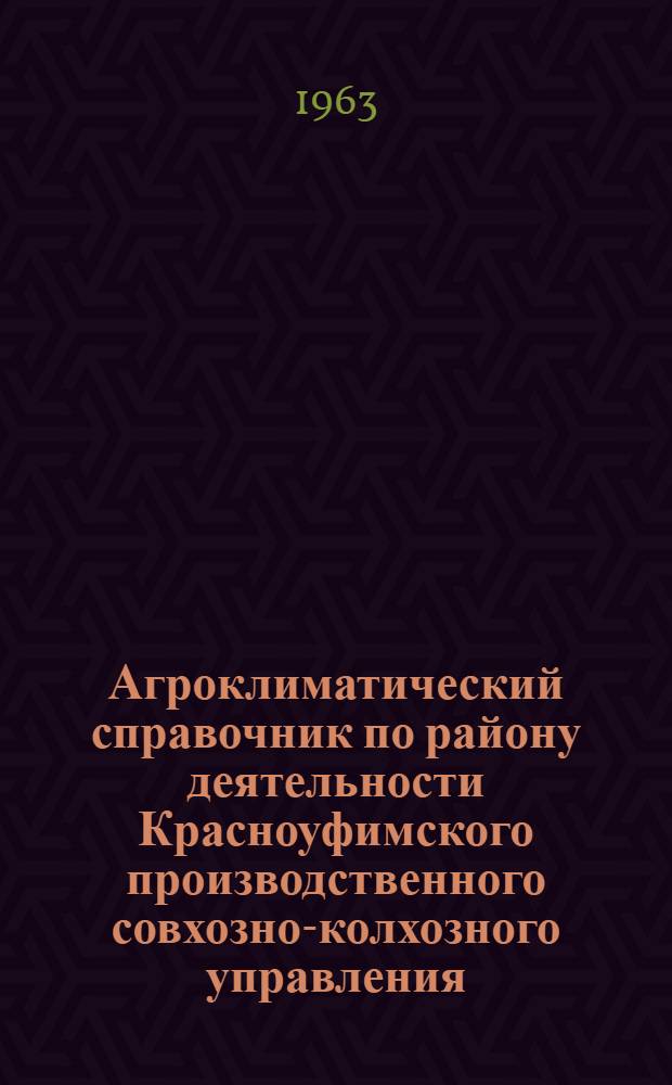 Агроклиматический справочник по району деятельности Красноуфимского производственного совхозно-колхозного управления