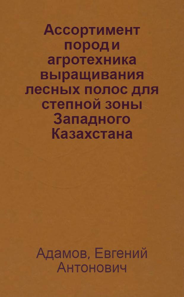 Ассортимент пород и агротехника выращивания лесных полос для степной зоны Западного Казахстана : Автореферат дис. на соискание учен. степени канд. с.-х. наук : (562)