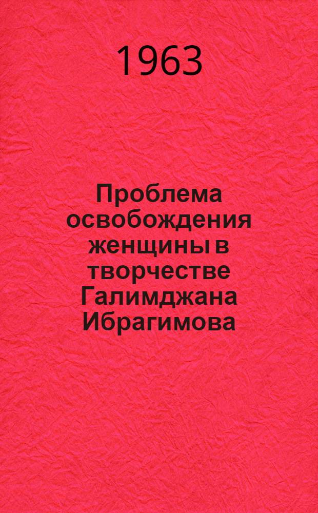Проблема освобождения женщины в творчестве Галимджана Ибрагимова : Автореферат дис., представл. на соискание учен. степени кандидата филол. наук