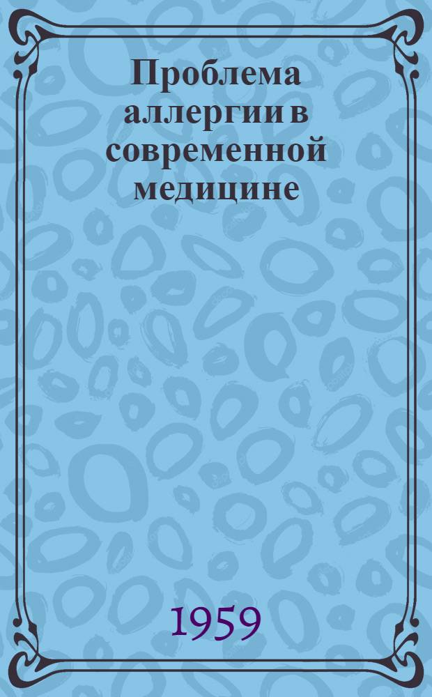Проблема аллергии в современной медицине : Тезисы доклада чл.-кор. Акад. мед. наук СССР, проф. А.Д. Адо : К обсуждению на заседании Совета профессоров 30 марта 1959 г