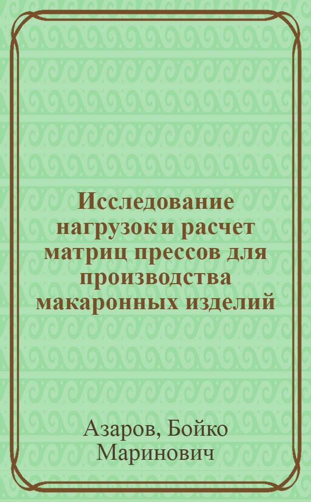 Исследование нагрузок и расчет матриц прессов для производства макаронных изделий : Автореферат дис. на соискание учен. степени кандидата техн. наук