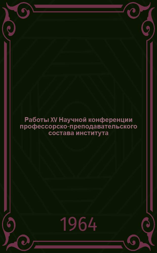 Работы XV Научной конференции профессорско-преподавательского состава института : Тезисы