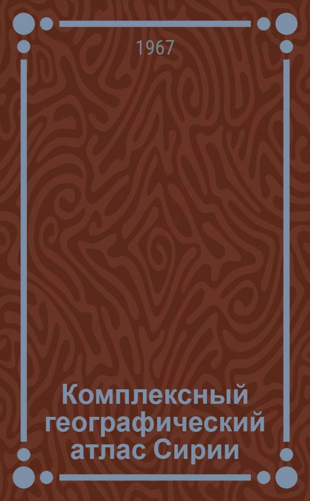 Комплексный географический атлас Сирии : (Разработка содержания и составление) : Автореферат дис. на соискание учен. степени канд. геогр. наук