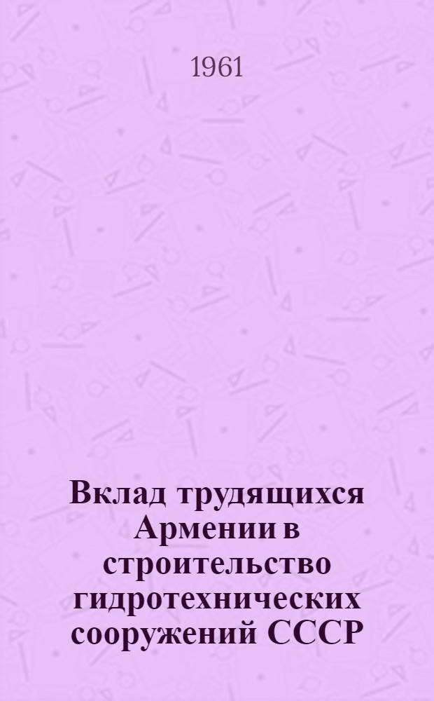 Вклад трудящихся Армении в строительство гидротехнических сооружений СССР (послевоенные годы) : Автореферат дис., представл. на соискание учен. степени кандидата ист. наук