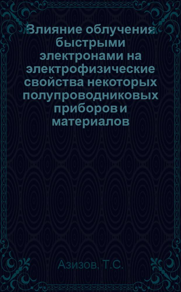 Влияние облучения быстрыми электронами на электрофизические свойства некоторых полупроводниковых приборов и материалов : Автореферат дис. на соискание учен. степени канд. техн. наук : (046)