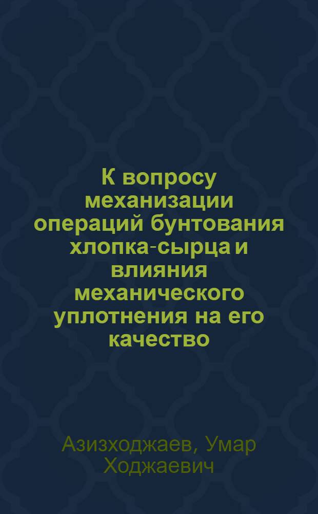 К вопросу механизации операций бунтования хлопка-сырца и влияния механического уплотнения на его качество : Автореферат дис. на соискание учен. степени канд. техн. наук