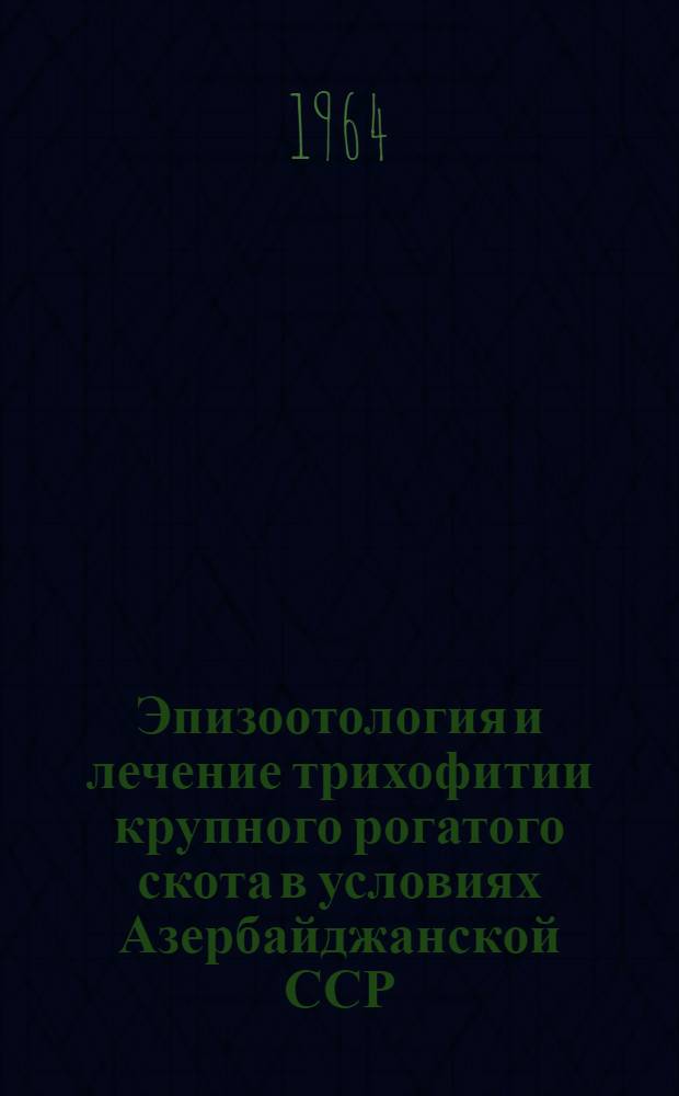 Эпизоотология и лечение трихофитии крупного рогатого скота в условиях Азербайджанской ССР : Автореферат дис. на соискание учен. степени кандидата вет. наук
