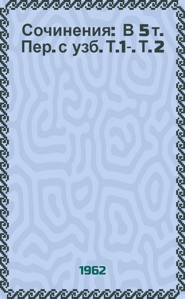 Сочинения : В 5 т. [Пер. с узб.] Т.1-. Т. 2 : Навои