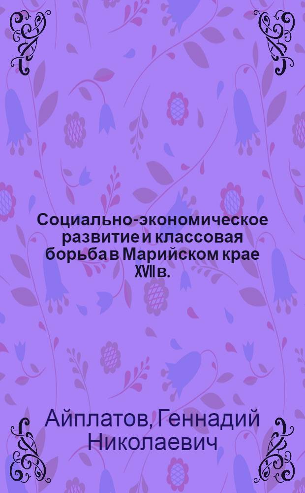 Социально-экономическое развитие и классовая борьба в Марийском крае XVII в. : Автореферат дис. на соискание учен. степени кандидата ист. наук