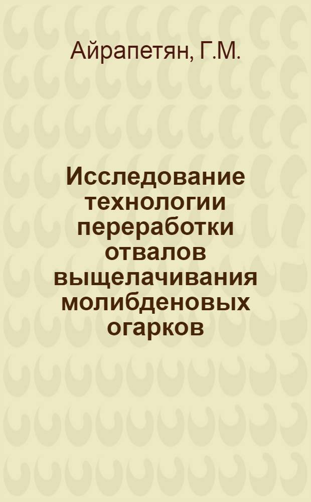 Исследование технологии переработки отвалов выщелачивания молибденовых огарков : Автореферат дис. на соискание учен. степени кандидата техн. наук