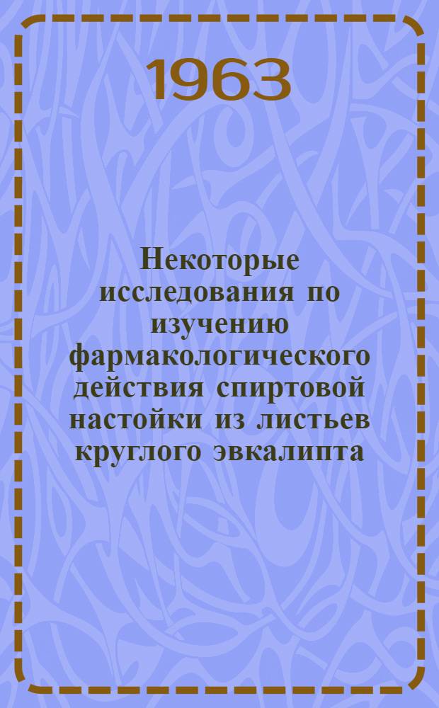 Некоторые исследования по изучению фармакологического действия спиртовой настойки из листьев круглого эвкалипта (Eucalyptus globulus Labill.) и ее применение при гастроэнтеритах телят : Автореферат дис. на соискание учен. степени кандидата вет. наук