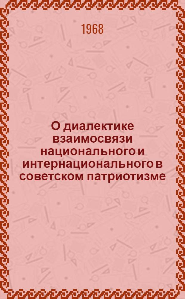 О диалектике взаимосвязи национального и интернационального в советском патриотизме : (На материалах Узбекистана) : Автореферат дис. на соискание учен. степени канд. филос. наук : (620)