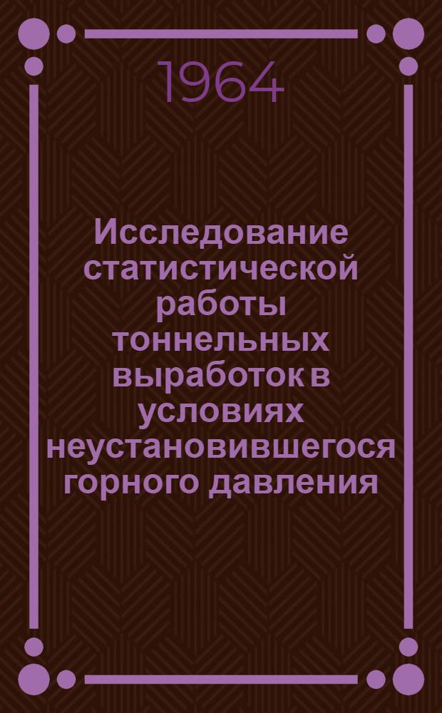 Исследование статистической работы тоннельных выработок в условиях неустановившегося горного давления : Автореферат дис. на соискание учен. степени кандидата техн. наук