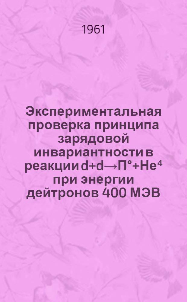 Экспериментальная проверка принципа зарядовой инвариантности в реакции d+d→П°+Не⁴ при энергии дейтронов 400 МЭВ