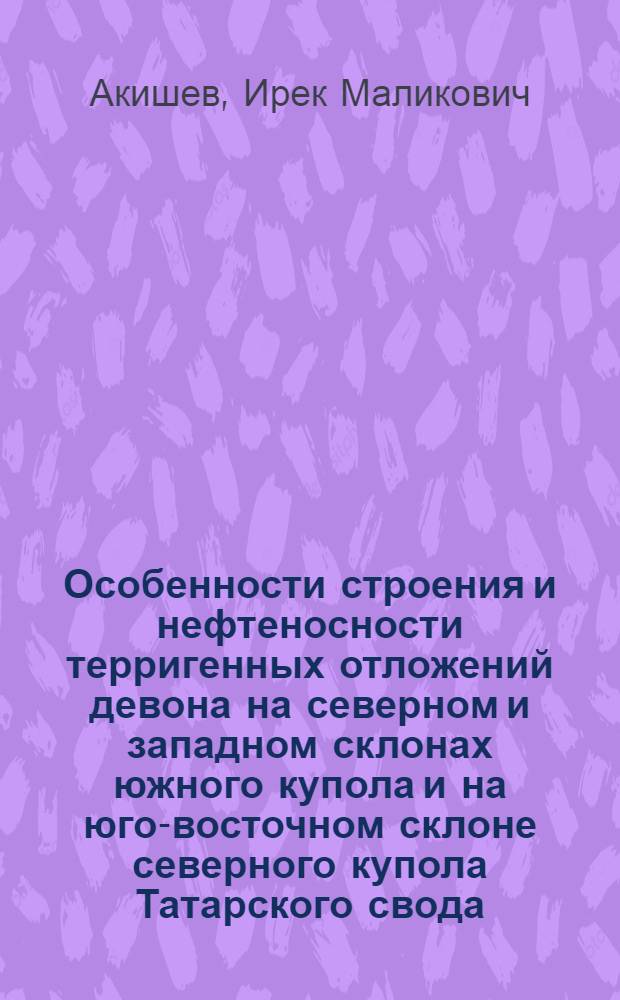 Особенности строения и нефтеносности терригенных отложений девона на северном и западном склонах южного купола и на юго-восточном склоне северного купола Татарского свода : Автореферат дис. на соискание учен. степени кандидата геол.-минерал. наук