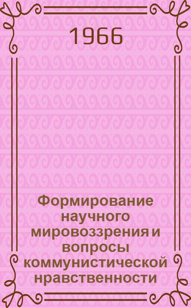 Формирование научного мировоззрения и вопросы коммунистической нравственности