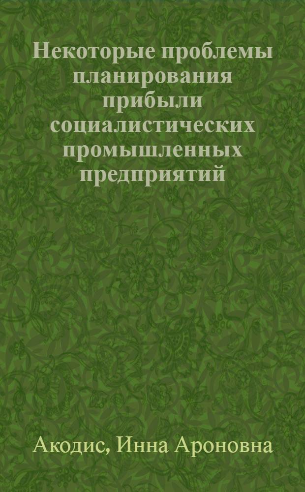 Некоторые проблемы планирования прибыли социалистических промышленных предприятий : Автореферат дис. на соискание учен. степени канд. экон. наук