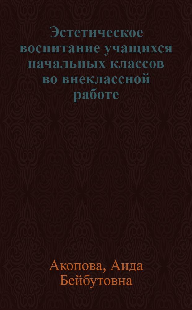 Эстетическое воспитание учащихся начальных классов во внеклассной работе : Автореферат дис. на соискание учен. степени канд. пед. наук