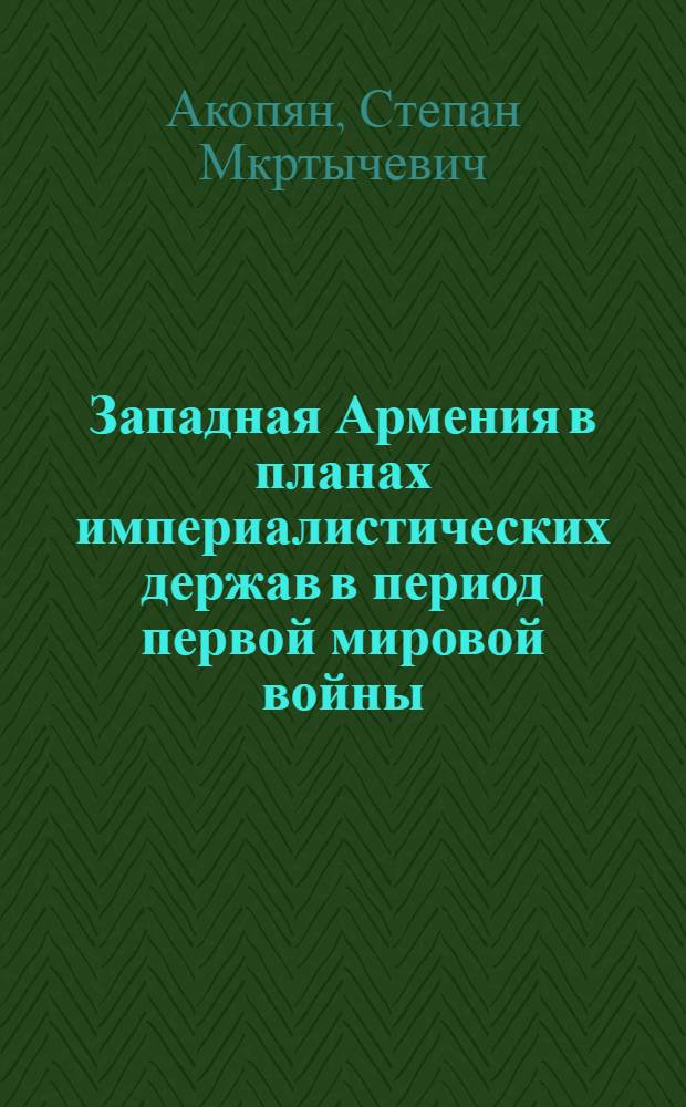 Западная Армения в планах империалистических держав в период первой мировой войны : Автореферат дис. на соискание учен. степени кандидата ист. наук