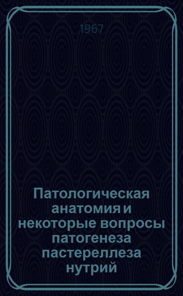 Патологическая анатомия и некоторые вопросы патогенеза пастереллеза нутрий : Автореферат дис. на соискание учен. степени канд. вет. наук