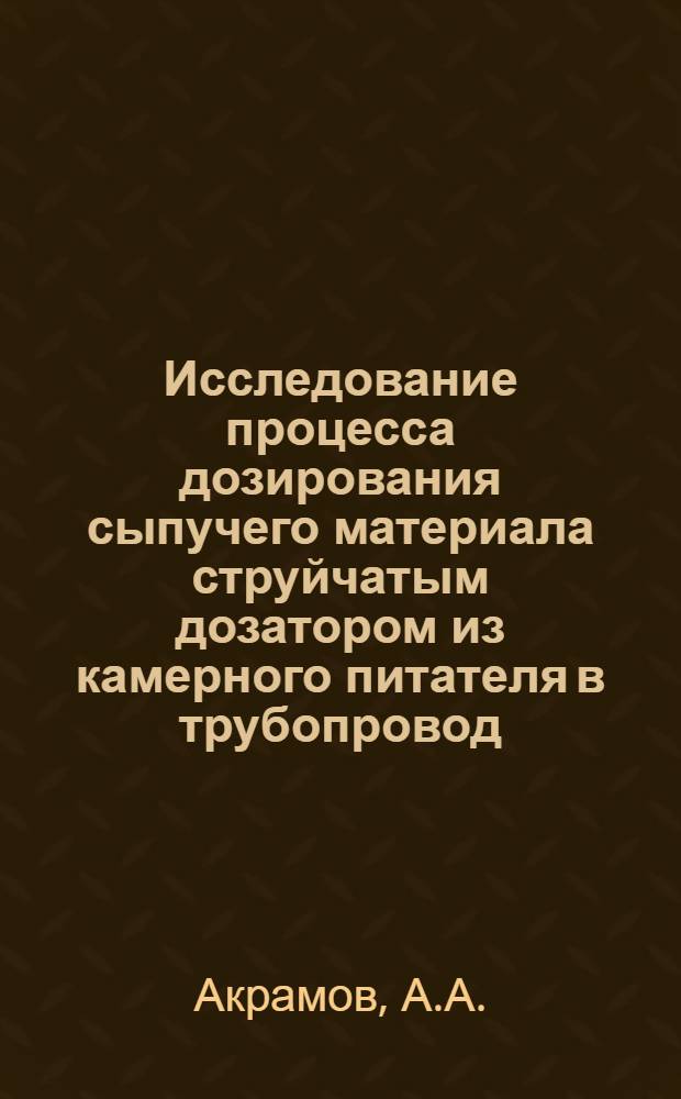 Исследование процесса дозирования сыпучего материала струйчатым дозатором из камерного питателя в трубопровод : Автореферат дис. на соискание учен. степени кандидата техн. наук