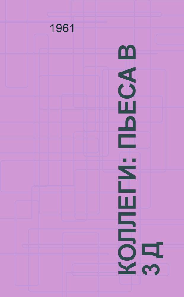 Коллеги : Пьеса в 3 д