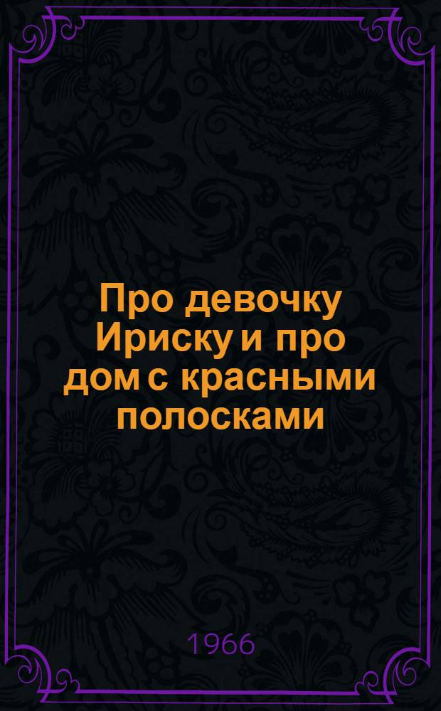 Про девочку Ириску и про дом с красными полосками : Рассказ : Для дошкольного возраста