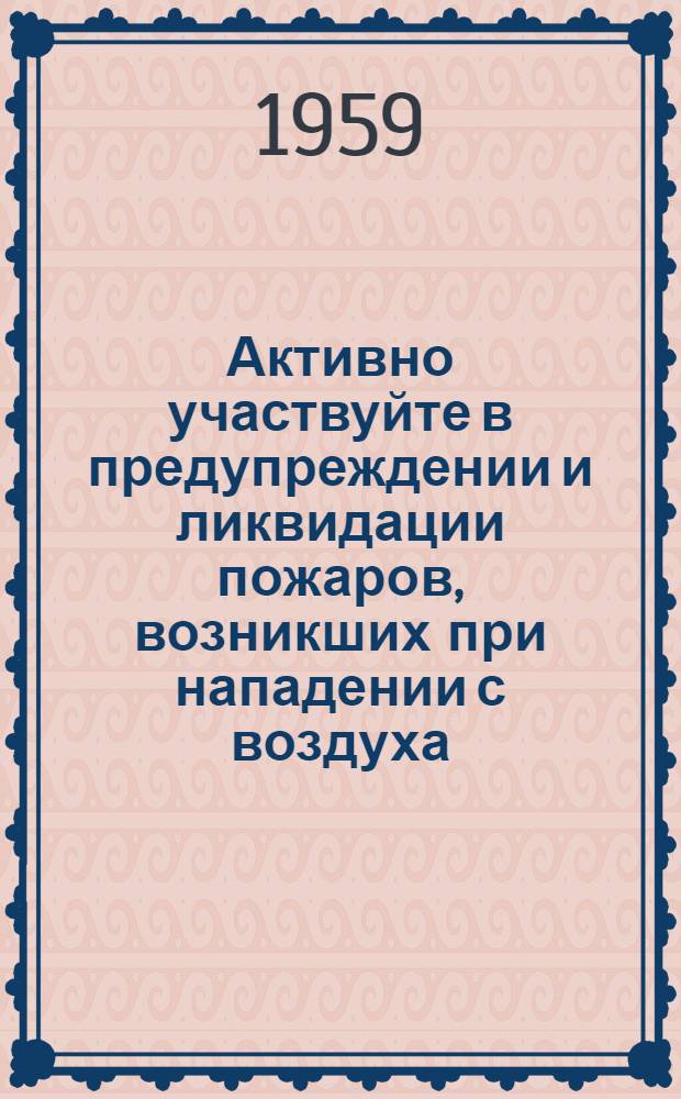 Активно участвуйте в предупреждении и ликвидации пожаров, возникших при нападении с воздуха : Памятка