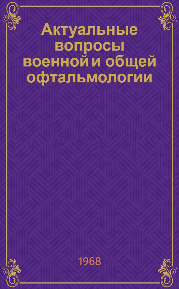 Актуальные вопросы военной и общей офтальмологии : Материалы Науч. конференции, посвящ. 150-летию со времени основания кафедры офтальмологии